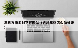 武威年糕方块素材下载网站（方块年糕怎么做好吃）