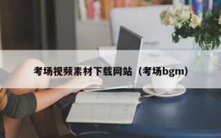 武威考场视频素材下载网站（考场bgm）