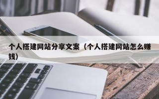 武威个人搭建网站分享文案（个人搭建网站怎么赚钱）